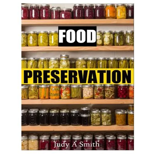 Food Preservation: Everything from Canning & Freezing to Pickling & Other Methods