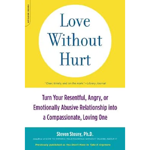 Love Without Hurt: Turn Your Resentful, Angry, or Emotionally Abusive Relationship Into a Compassionate, Loving One