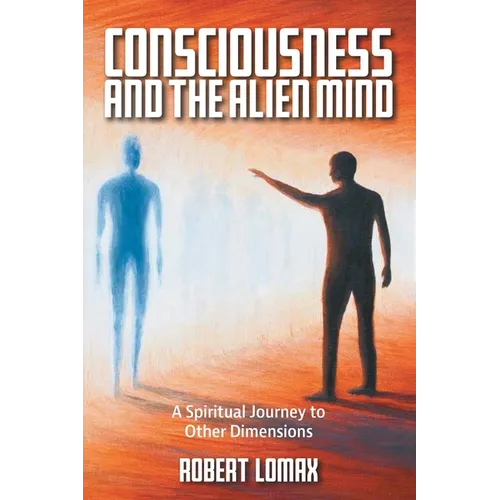 Consciousness and the Alien Mind: A Spiritual Journey to Other Dimensions