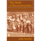 The Work of Reconstruction: From Slave to Wage Laborer in South Carolina 1860 1870