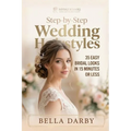 Step by Step Wedding Hairstyles: Best and Easy Step by Step Wedding Hairstyles that takes 15 Minutes or Less (Wedding Hairstyles, Wedding Hair, Bridal
