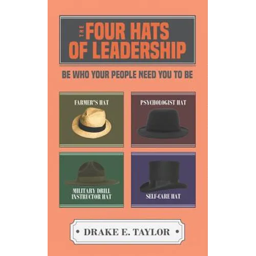 The Four Hats of Leadership: Be Who Your People Need You To Be