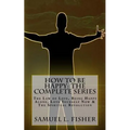 How to be Happy: The Complete Series: The Law of Love, Being Happy Alone, Love Yourself Now & The Spiritual Revolution