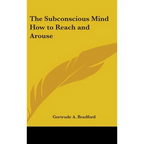 The Subconscious Mind How to Reach and Arouse