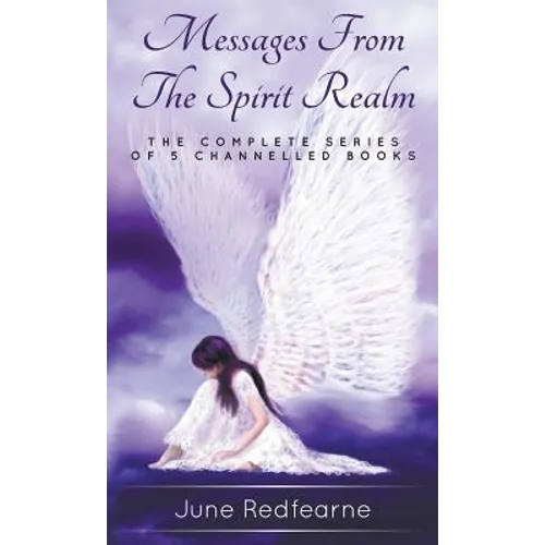 Messages from the spirit realm: The complete series of five channelled books