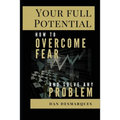 Your Full Potential: How to Overcome Fear and Solve Any Problem