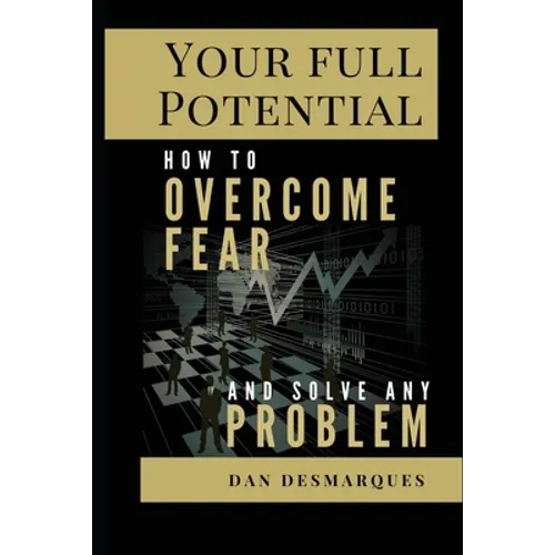 Your Full Potential: How to Overcome Fear and Solve Any Problem