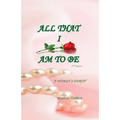 All That I Am To BE: A Woman's Worth