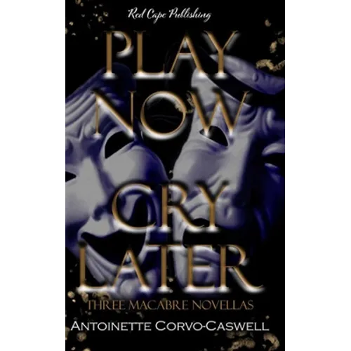 Play Now, Cry Later: Three Macabre Novellas