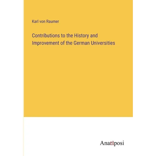 Contributions to the History and Improvement of the German Universities