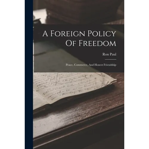 A Foreign Policy Of Freedom: Peace, Commerce, And Honest Friendship