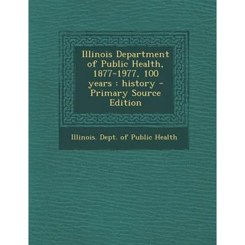 Illinois Department of Public Health, 1877-1977, 100 Years: History - Primary Source Edition