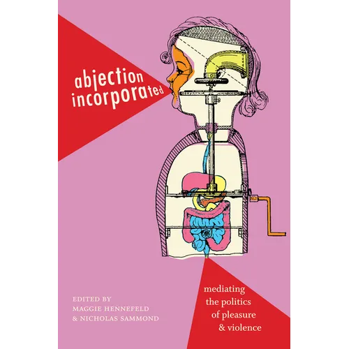 Abjection Incorporated: Mediating the Politics of Pleasure and Violence