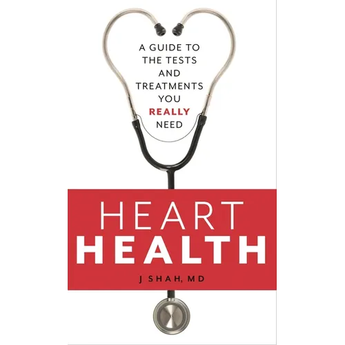 Heart Health: A Guide to the Tests and Treatments You Really Need