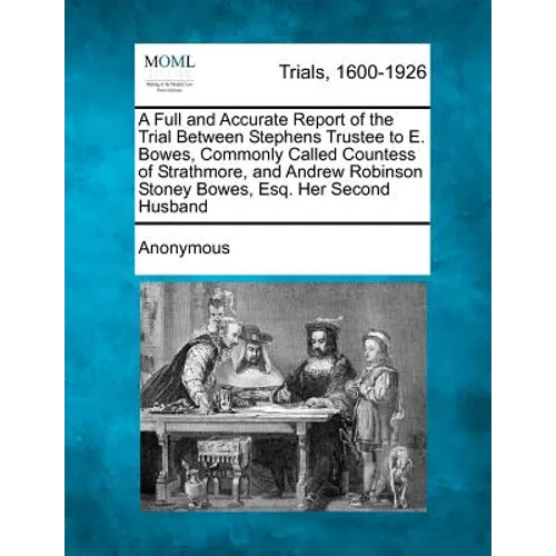 A Full and Accurate Report of the Trial Between Stephens Trustee to E. Bowes, Commonly Called Countess of Strathmore, and Andrew Robinson Stoney Bowes