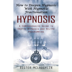 Hypnosis: How to Deepen Hypnosis With Hypnotic Fractionation (A Comprehensive Guide to Erotic Hypnosis and Relyfe Programming)