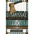 Dismissal Doesn't Have to Be Difficult: What Every Administrator and Supervisor Should Know