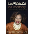 Confidence in Uncertainty: How Shifting Your Mindset Transforms the Way You Live Life, Pursue Purpose, and Thrive in Business