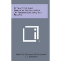 Extractive and Physical Metallurgy of Plutonium and Its Alloys