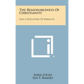 The Reasonableness Of Christianity: And A Discourse Of Miracles