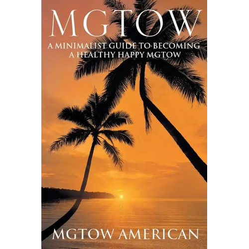 Mgtow: A Minimalist Guide to Becoming a Healthy Happy Mgtow
