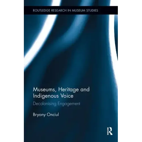 Museums, Heritage and Indigenous Voice: Decolonizing Engagement