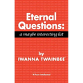 Eternal Questions: A Maybe Interesting List: A Maybe Interesting List