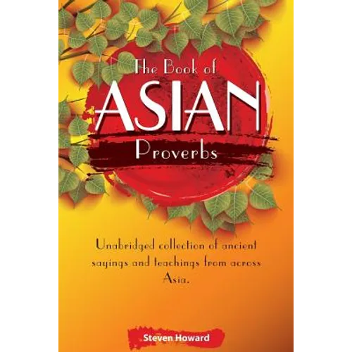 The Book of Asian Proverbs: Unabridged collection of ancient sayings and teachings from across Asia.