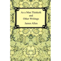 As a Man Thinketh and Other Writings