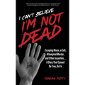 I Can't Believe I'm Not Dead: Escaping Abuse, a Cult, Attempted Murder and Other Insanities...A Story That Cannot Be True, But Is