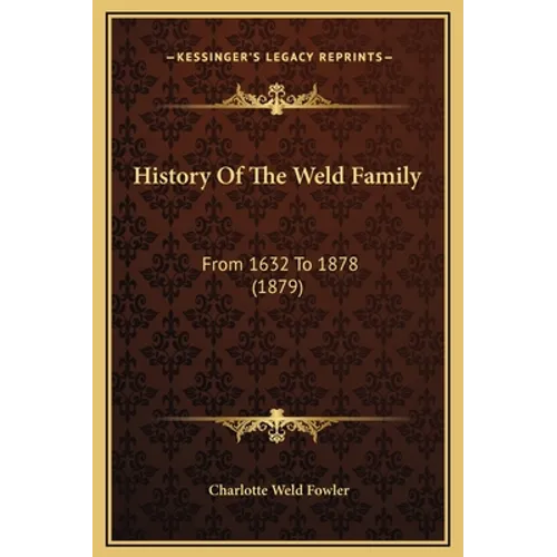 History Of The Weld Family: From 1632 To 1878 (1879)