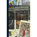 The Rosicrucian Philosophy In Questions And Answers