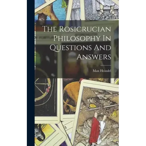 The Rosicrucian Philosophy In Questions And Answers