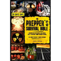 The Prepper's Survival Bible: Learn Nuclear and Biological War Survival Skills, Stockpiling, Canning, Emergency Medicine. Life-Saving Strategies to Su