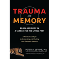 Trauma and Memory: Brain and Body in a Search for the Living Past: A Practical Guide for Understanding and Working with Traumatic Memory