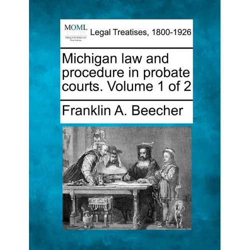 Michigan law and procedure in probate courts. Volume 1 of 2