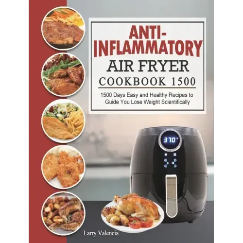Anti-Inflammatory Air Fryer Cookbook 1500: 1500 Days Easy and Healthy Recipes to Guide You Lose Weight Scientifically