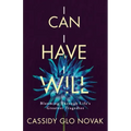 I Can I Have I Will: Blooming Through Life's Greatest Tragedies
