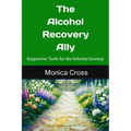 The Alcohol Recovery Ally: Supportive Tools for the Sobriety Journey
