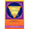 Sexy, Spirited and Strong: Becoming a Positive Energy Woman