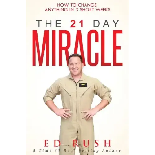 The 21 Day Miracle: How To Change Anything in 3 Short Weeks
