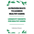 10 Proven Ways to Achieve Healthy Aging: Longevity Secrets for Healthy Aging