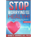 STOP WORRYING ABOUT YOUR HEALTH! How to Quit Obsessing About Symptoms and Feel Better Now - Second Edition