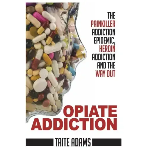 Opiate Addiction - The Painkiller Addiction Epidemic, Heroin Addiction and the Way Out