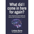 What did I come in here for again?: How I improved my brain health and memory with the Bredesen Protocol(R)