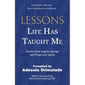 Lessons Life Has Taught Me: Stories that inspire change and forge new paths