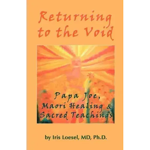 Returning to the Void: Papa Joe, Maori Healing & Sacred Teachings