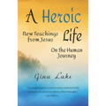 A Heroic Life: New Teachings from Jesus on the Human Journey