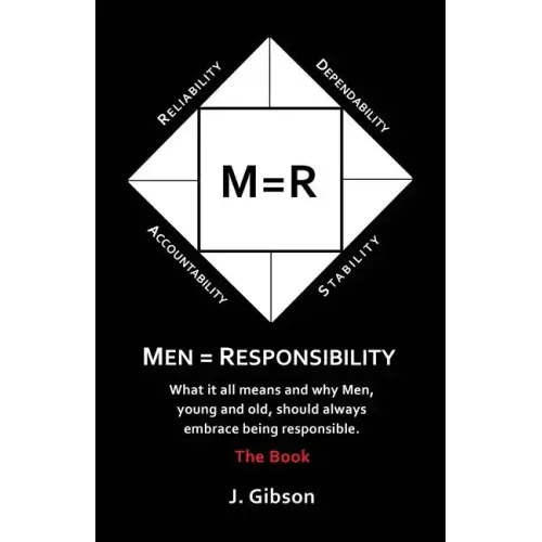 Men = Responsibility: What It All Means And Why Men, Young And Old, Should Always Embrace Being Responsible