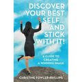 Discover Your Best Self ... and Stick with It!: A Guide to Creating a Winning Image